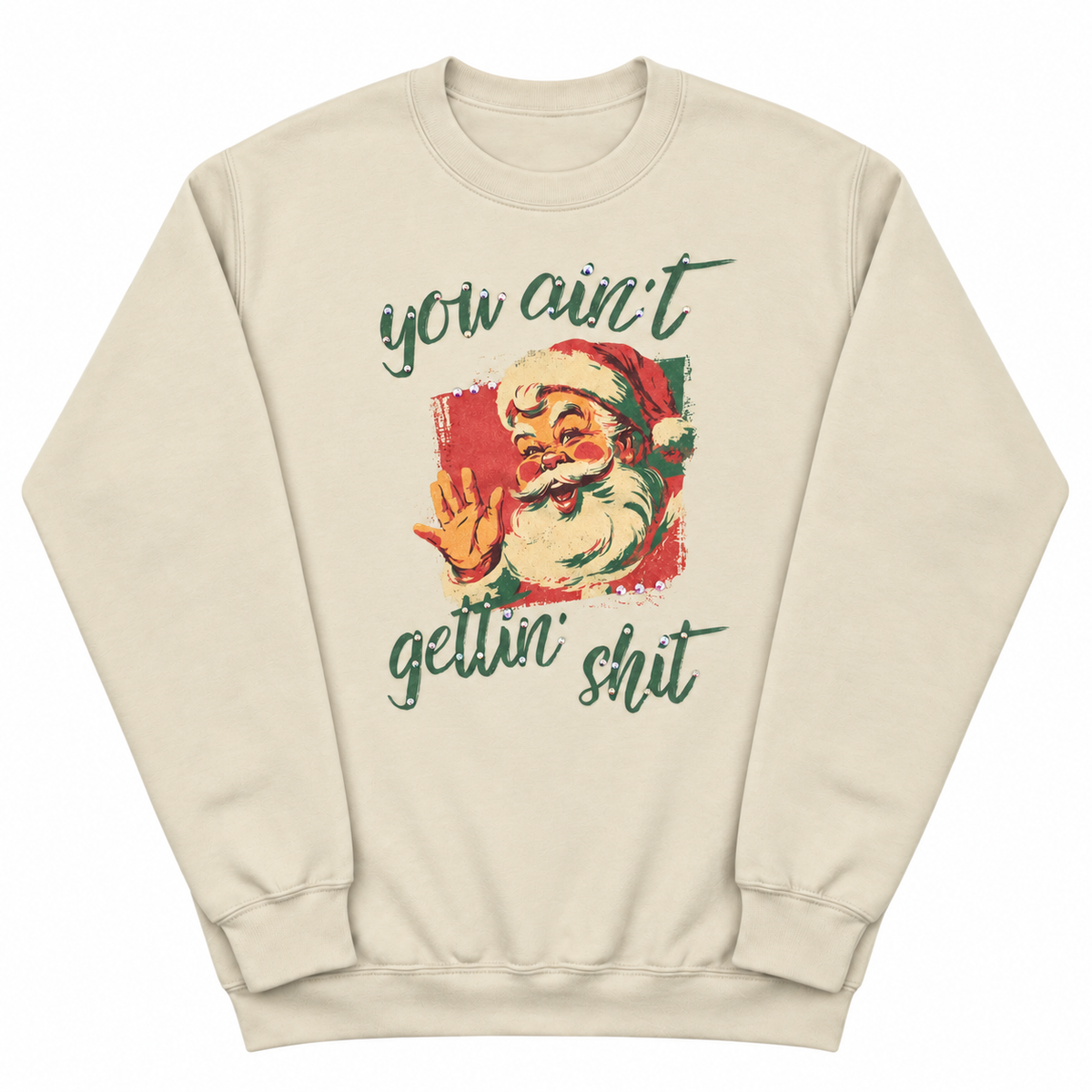 You Aint Gettin' Shit Sweatshirt on Sand with Crystals